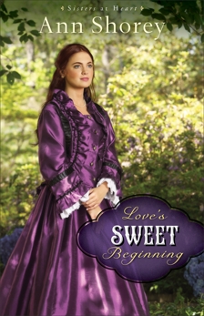 Love's Sweet Beginning (Sisters at Heart Book #3): A Novel, Shorey, Ann