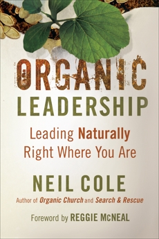 Organic Leadership: Leading Naturally Right Where You Are, Cole, Neil