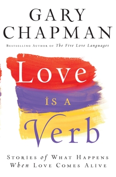 Love is a Verb: Stories of What Happens When Love Comes Alive, Chapman, Gary