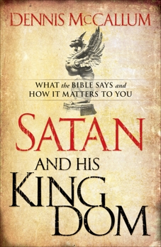 Satan and His Kingdom: What the Bible Says and How It Matters to You, McCallum, Dennis