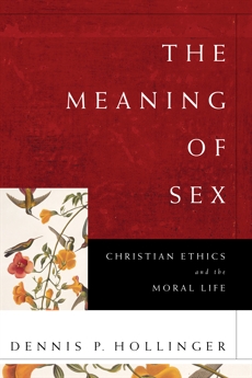 The Meaning of Sex: Christian Ethics and the Moral Life, Hollinger, Dennis P.