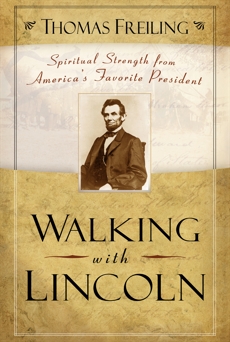 Walking with Lincoln: Spiritual Strength from America's Favorite President, Freiling, Thomas