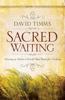 Sacred Waiting: Waiting on God in a World that Waits for Nothing, Timms, David