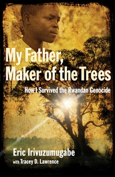 My Father, Maker of the Trees: How I Survived the Rwandan Genocide, Irivuzumugabe, Eric & Lawrence, Tracey D.