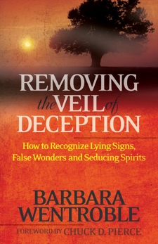 Removing the Veil of Deception: How to Recognize Lying Signs, False Wonders, and Seducing Spirits, Wentroble, Barbara