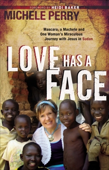 Love Has a Face: Mascara, a Machete and One Woman's Miraculous Journey with Jesus in Sudan, Perry, Michele