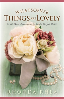 Whatsoever Things Are Lovely: Must-Have Accessories for God's Perfect Peace, Rhea, Rhonda