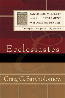 Ecclesiastes (Baker Commentary on the Old Testament Wisdom and Psalms), Bartholomew, Craig G.