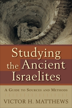 Studying the Ancient Israelites: A Guide to Sources and Methods, Matthews, Victor H.