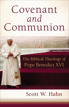 Covenant and Communion: The Biblical Theology of Pope Benedict XVI, Hahn, Scott W.