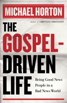 The Gospel-Driven Life: Being Good News People in a Bad News World, Horton, Michael