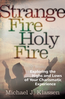 Strange Fire, Holy Fire: Exploring the Highs and Lows of Your Charismatic Experience, Klassen, Michael J.