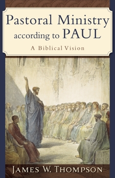 Pastoral Ministry according to Paul: A Biblical Vision, Thompson, James W.