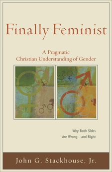 Finally Feminist (Acadia Studies in Bible and Theology): A Pragmatic Christian Understanding of Gender, Stackhouse, John G. Jr.