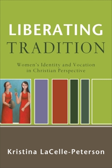 Liberating Tradition (RenewedMinds): Women's Identity and Vocation in Christian Perspective, LaCelle-Peterson, Kristina