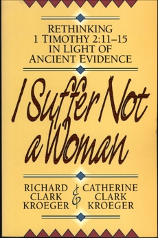 I Suffer Not a Woman: Rethinking I Timothy 2:11-15 in Light of Ancient Evidence, Kroeger, Richard Clark & Kroeger, Catherine Clark