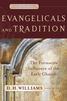 Evangelicals and Tradition (Evangelical Ressourcement): The Formative Influence of the Early Church, Williams, D. H.