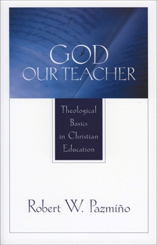 God Our Teacher: Theological Basics in Christian Education, Pazmiño, Robert W.