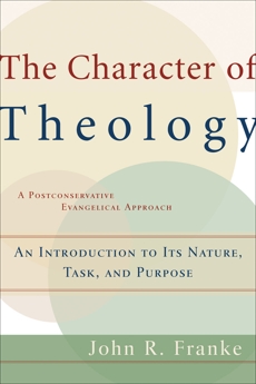 The Character of Theology: An Introduction to Its Nature, Task, and Purpose, Franke, John R.