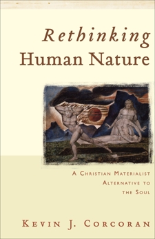 Rethinking Human Nature: A Christian Materialist Alternative to the Soul, Corcoran, Kevin J.