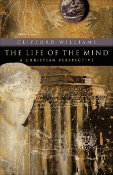 The Life of the Mind (RenewedMinds): A Christian Perspective, Williams, Clifford