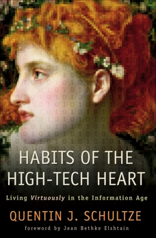 Habits of the High-Tech Heart: Living Virtuously in the Information Age, Schultze, Quentin J.