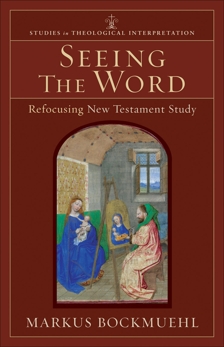 Seeing the Word (Studies in Theological Interpretation): Refocusing New Testament Study, Bockmuehl, Markus