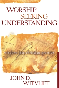 Worship Seeking Understanding: Windows into Christian Practice, Witvliet, John D.