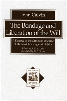 The Bondage and Liberation of the Will (Texts and Studies in Reformation and Post-Reformation Thought): A Defence of the Orthodox Doctrine of Human Choice against Pighius, Calvin, John