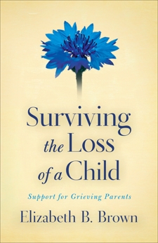 Surviving the Loss of a Child: Support for Grieving Parents, Brown, Elizabeth B.