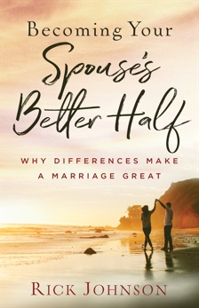 Becoming Your Spouse's Better Half: Why Differences Make a Marriage Great, Johnson, Rick