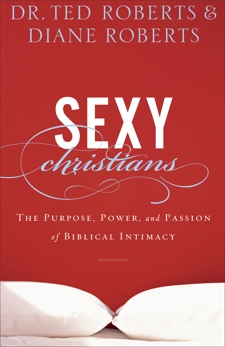 Sexy Christians: The Purpose, Power, and Passion of Biblical Intimacy, Roberts, Diane & Roberts, Dr. Ted