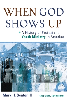 When God Shows Up (): A History of Protestant Youth Ministry in America, Senter, Mark H.