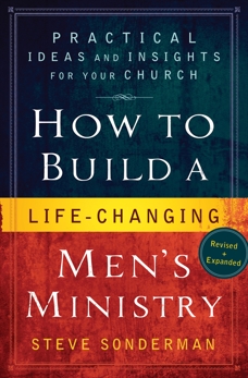 How to Build a Life-Changing Men's Ministry: Practical Ideas and Insights for Your Church, Sonderman, Steve