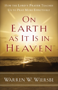 On Earth as It Is in Heaven: How the Lord's Prayer Teaches Us to Pray More Effectively, Wiersbe, Warren W.