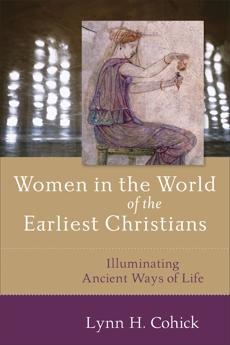 Women in the World of the Earliest Christians: Illuminating Ancient Ways of Life, Cohick, Lynn
