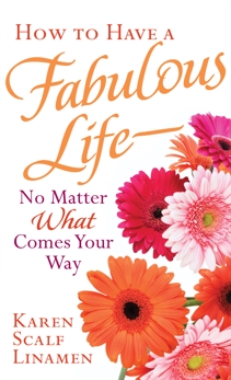 How to Have a Fabulous Life--No Matter What Comes Your Way, Linamen, Karen Scalf