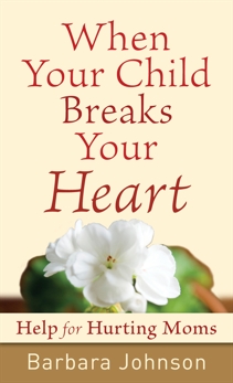 When Your Child Breaks Your Heart: Help for Hurting Moms, Johnson, Barbara