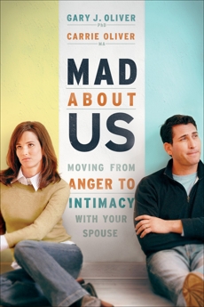 Mad About Us: Moving from Anger to Intimacy with Your Spouse, Oliver, Gary J. PhD & Oliver, Carrie