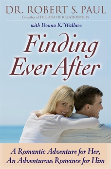 Finding Ever After: A Romantic Adventure for Her, An Adventurous Romance for Him, Paul, Dr. Robert S. & Wallace, Donna K.