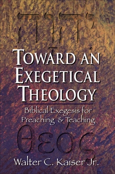 Toward an Exegetical Theology: Biblical Exegesis for Preaching and Teaching, Kaiser, Walter C. Jr.