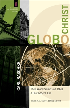 GloboChrist (The Church and Postmodern Culture): The Great Commission Takes a Postmodern Turn, Raschke, Carl