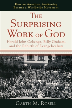 The Surprising Work of God: Harold John Ockenga, Billy Graham, and the Rebirth of Evangelicalism, Rosell, Garth M.