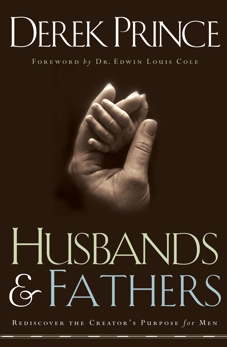 Husbands and Fathers: Rediscover the Creator's Purpose for Men, Prince, Derek