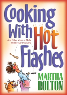 Cooking With Hot Flashes: And Other Ways to Make Middle Age Profitable, Bolton, Martha