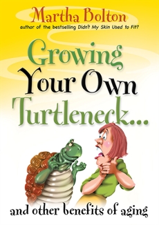 Growing Your Own Turtleneck…and Other Benefits of Aging, Bolton, Martha