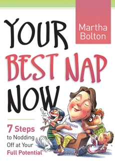 Your Best Nap Now: 7 Steps to Nodding Off at Your Full Potential, Bolton, Martha