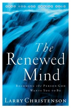 The Renewed Mind: Becoming the Person God Wants You to Be, Christenson, Larry