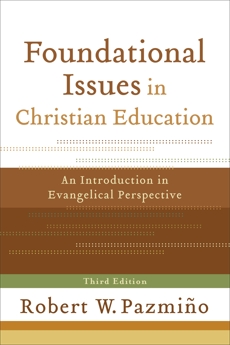 Foundational Issues in Christian Education: An Introduction in Evangelical Perspective, Pazmiño, Robert W.