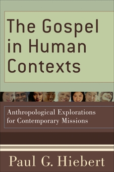 The Gospel in Human Contexts: Anthropological Explorations for Contemporary Missions, Hiebert, Paul G.